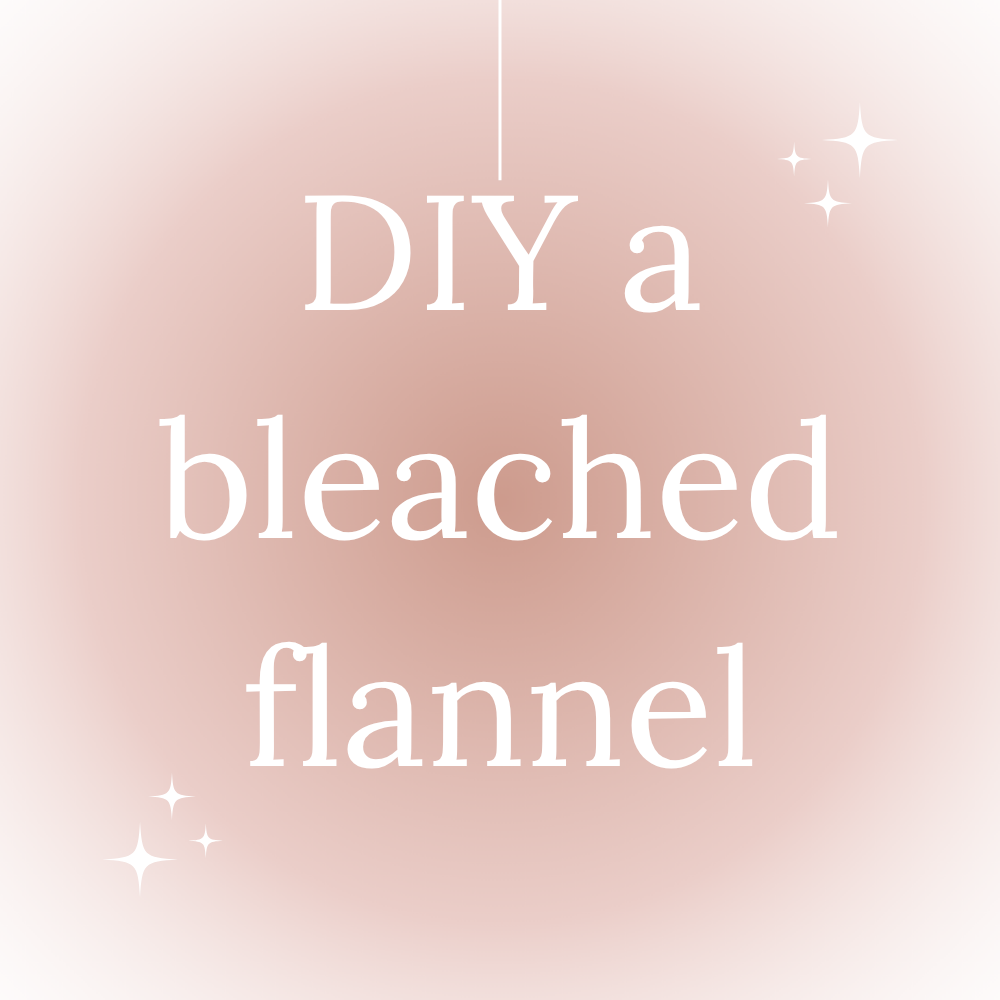 How to DIY a Bleached Flannel
