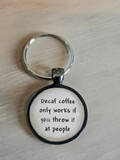 Pendant Keychain - Decaf coffee only works if you throw it at people