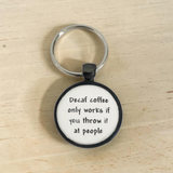 Pendant Keychain - Decaf coffee only works if you throw it at people