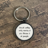 Pendant Keychain - Decaf coffee only works if you throw it at people