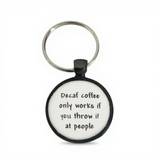 Pendant Keychain - Decaf coffee only works if you throw it at people