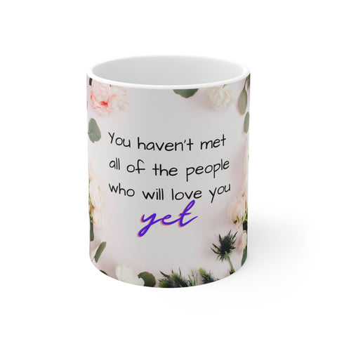 You haven't met all the people who will love you yet mug