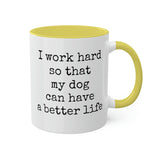 I work hard so that my dog can have a better life mug.