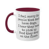 I feel sorry for people that don't have dogs mug