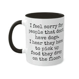I feel sorry for people that don't have dogs mug