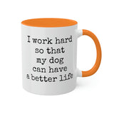 I work hard so that my dog can have a better life mug.