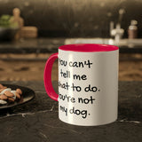 You Can't Tell Me What to Do Dog Mug