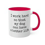 I work hard so that my dog can have a better life mug.