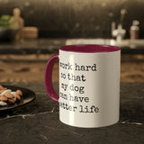 I work hard so that my dog can have a better life mug.