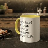 I work hard so that my dog can have a better life mug.