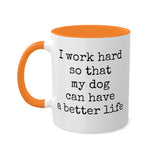 I work hard so that my dog can have a better life mug.