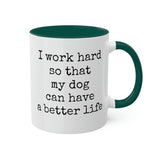 I work hard so that my dog can have a better life mug.