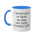 I work hard so that my dog can have a better life mug.