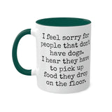 I feel sorry for people that don't have dogs mug