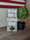 Bottle Opener - In Dog Beers I've Had One