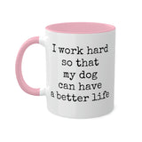 I work hard so that my dog can have a better life mug.