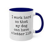 I work hard so that my dog can have a better life mug.