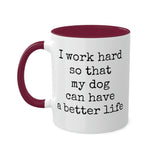 I work hard so that my dog can have a better life mug.