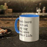 I work hard so that my dog can have a better life mug.