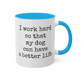 I work hard so that my dog can have a better life mug.