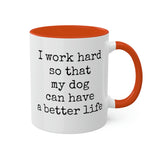 I work hard so that my dog can have a better life mug.